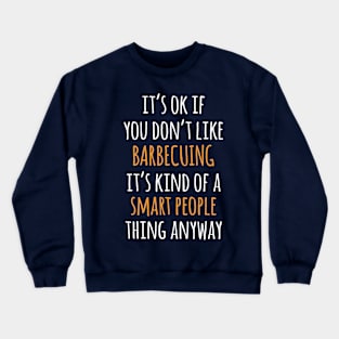 Barbecuing Funny Gift Idea | It's Ok If You Don't Like Barbecuing Crewneck Sweatshirt